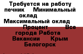 Требуется на работу печник. › Минимальный оклад ­ 47 900 › Максимальный оклад ­ 190 000 › Процент ­ 25 - Все города Работа » Вакансии   . Крым,Белогорск